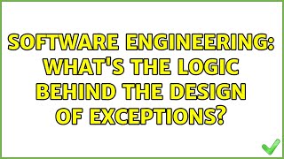 Software Engineering: What's the logic behind the design of exceptions? (12 Solutions!!)