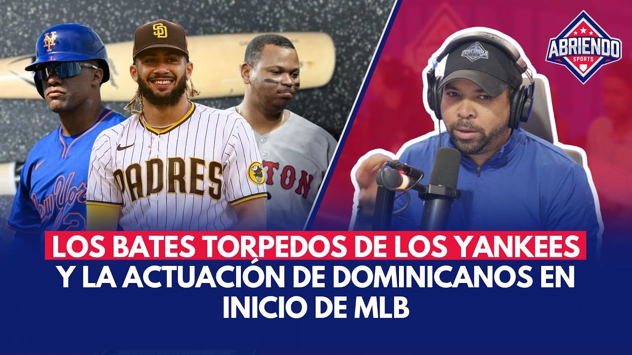 LOS BATES TORPEDOS DE LOS YANKEES Y LA ACTUACION DE DOMINICANOS EN INICIO MLB 2025