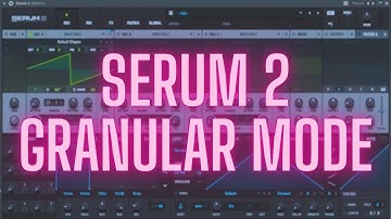Serum 2: The Complete Guide - Granular Mode