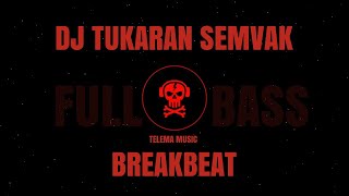 DJ TUKARAN SEMVAK FULL BASS REMIX BREAKBEAT