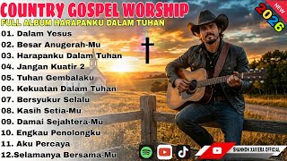 Country Gospel Worship 2026 Full Album ✝️ Harapanku Dalam Tuhan | Lagu Rohani Terbaru Menyentuh Hati