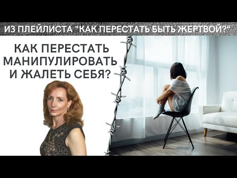 Как перестать манипулировать и жалеть себя - психолог Ирина Лебедь