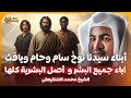 الشيخ محمد الشنقيطي قصة ابناء سيدنا نوح سام وحام ويافث وماعلاقتهم بقوم عاد العمالقة 