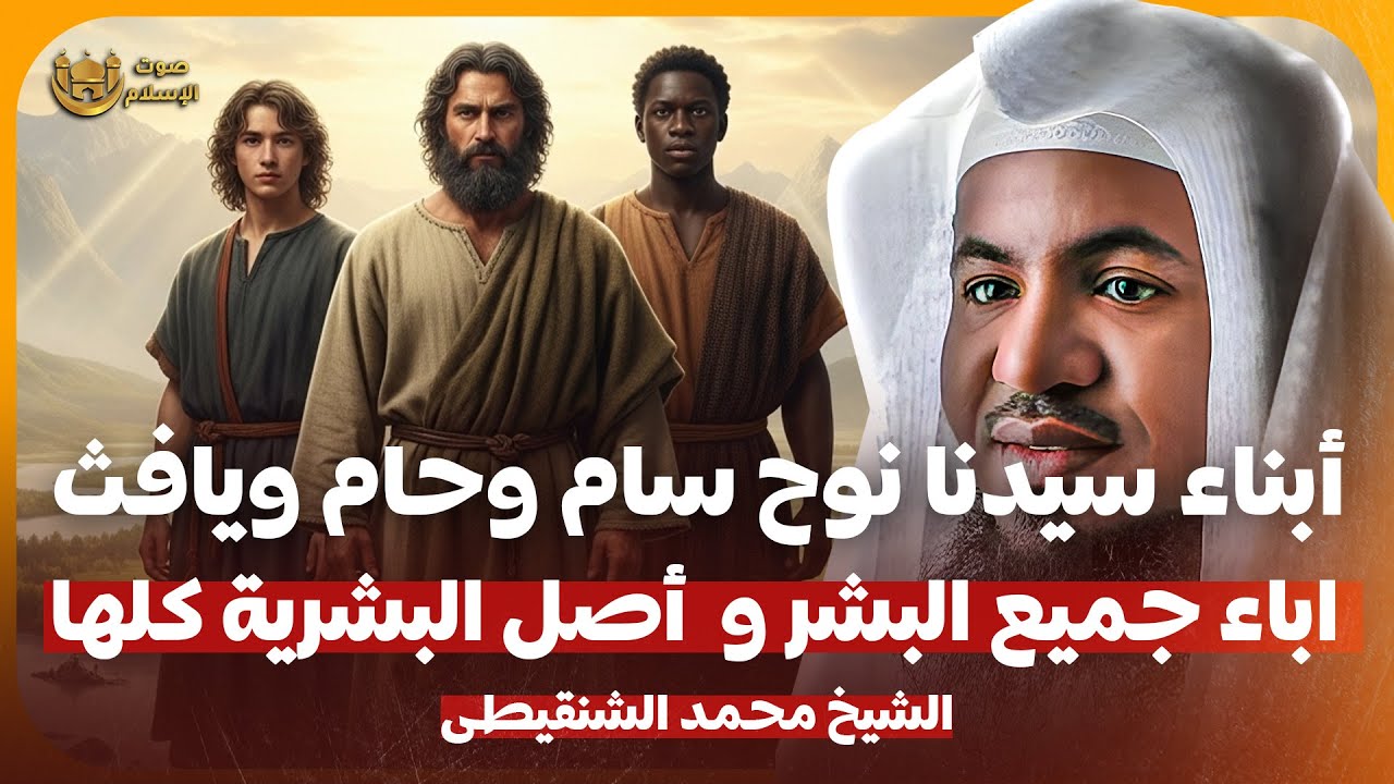 الشيخ محمد الشنقيطي🎙️قصة ابناء سيدنا نوح سام وحام ويافث✨ وماعلاقتهم بقوم عاد العمالقة ؟!