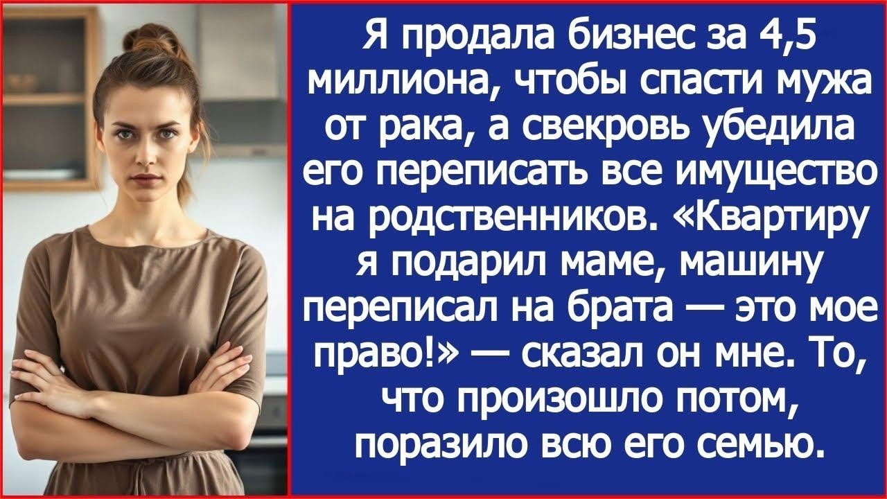 Я продала бизнес за 4,5 миллиона, чтобы спасти мужа от рака, а он переписал все имущество на родню.