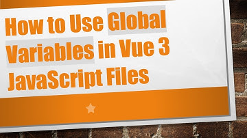 How to Use Global Variables in Vue 3 JavaScript Files