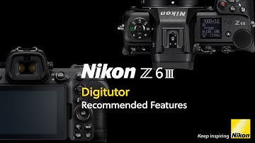 Nikon Z6III | Digitutor: Recommended Features