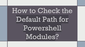 How to Check the Default Path for Powershell Modules?