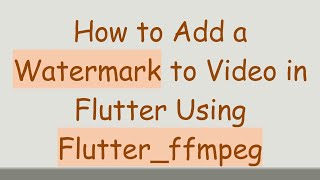How to Add a Watermark to Video in Flutter Using Flutter_ffmpeg screenshot 4
