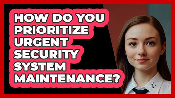 How Do You Prioritize Urgent Security System Maintenance? - SecurityFirstCorp.com