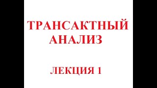 Транзактный анализ. Основные концепции. Лекция 1.