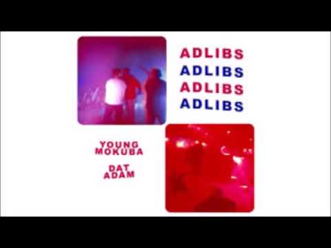 YOUNG MOKUBA FEAT. DAT ADAM - ADLIBS (NEW TRACK)