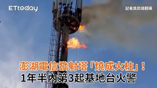 澎湖電信發射塔「燒成火柱」!1年半內第3起基地台火警