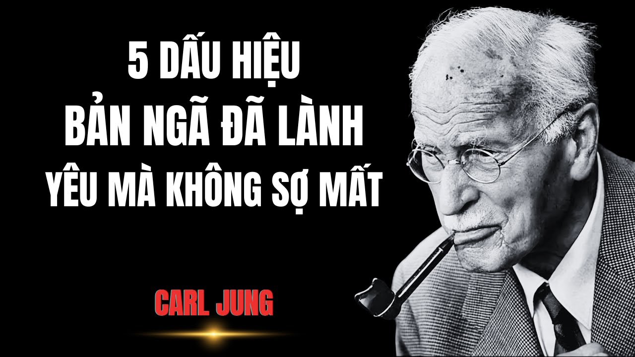 5 Dấu Hiệu Bản Ngã Đã Lành: Yêu Mà Không Sợ Mất Mát | Carl Jung