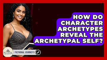 How Do Character Archetypes Reveal The Archetypal Self? - Fictional Journeys