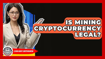 Is Mining Cryptocurrency Legal? - Learn About Libertarianism
