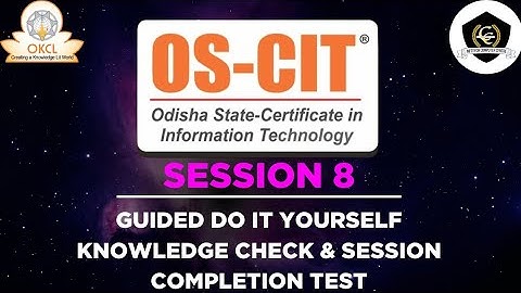 OS-CIT, SESSION 8 || GUIDED DO IT YOURSELF, KNOWLEDGE CHECK & SESSION COMPLETION TEST || OKCL