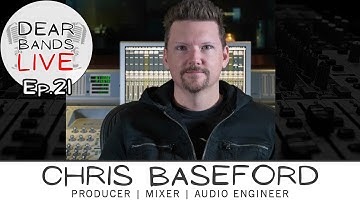 CHRIS BASEFORD (Producer, Mixer, Audio Engineer) || DearBands LIVE - Ep. 21