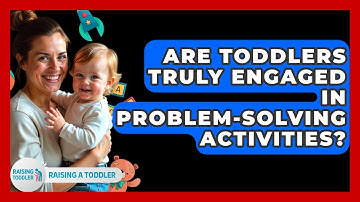 Are Toddlers Truly Engaged In Problem-solving Activities? - Raising A Toddler