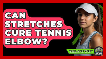 Can Stretches Cure Tennis Elbow? - The Racket Xpert