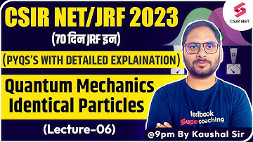 CSIR NET/JRF 2023 | Quantum Mechanics | Identical Particles (Lecture-06) | Kaushal Sir