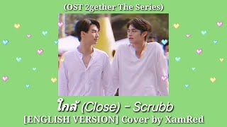 [ENGLISH VERSION] ใกล้ (Close) - Scrubb (2gether The Series OST) Cover by XamRed