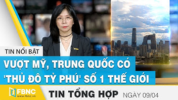 Tin tức kinh tế 9/4 | Vượt Mỹ, Trung Quốc có "thủ đô tỷ phú" số 1 thế giới | FBNC