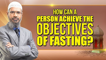 How can a Person Achieve the Objectives of Fasting - Dr Zakir Naik