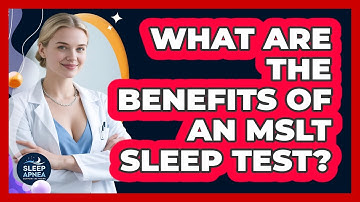 What Are The Benefits Of An MSLT Sleep Test? - Sleep Apnea Support Network