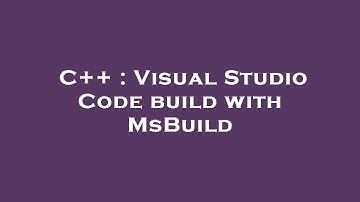 C++ : Visual Studio Code build with MsBuild