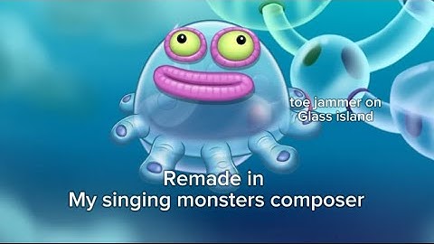 Toe jammer / glass island / remade in my singing monsters composer