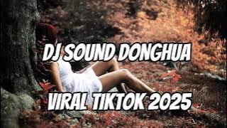 DJ SOUND DONGHUA VIRAL TIKTOK 2025 FULL MELODY YANG LAGI RAME
