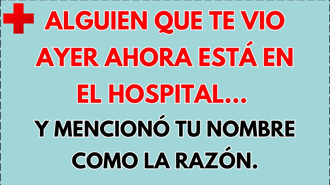 🚨 ALGUIEN QUE TE VIO AYER AHORA ESTÁ EN EL HOSPITAL… Y MENCIONÓ TU NOMBRE COMO LA RAZÓN...