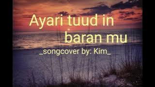 Ayari tuud in baran mu.  ..cover by: Kim