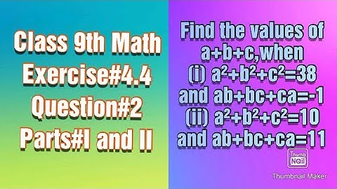 Find the values of a+b+c, when a²+b²+c²=38 and ab+bc+ca=-1|a²+b²+c²=10 and ab+bc+ca=11