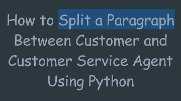 How to Split a Paragraph Between Customer and Customer Service Agent Using Python