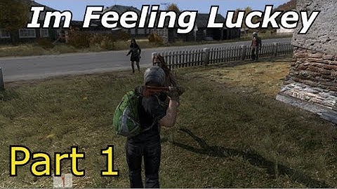 DayZ Standalone Alpha - Im Feeling Lucky Part 1