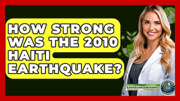 How Strong Was The 2010 Haiti Earthquake? - Earth Science Answers