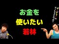 お金を使いたい若林