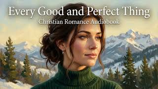 Every Good and Perfect Thing - A Christian Romance Story - Full Audiobook - SimplyGraceAudio