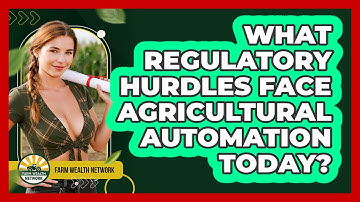 What Regulatory Hurdles Face Agricultural Automation Today? - Farm Wealth Network