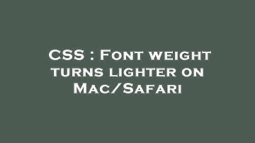 CSS : Font weight turns lighter on Mac/Safari