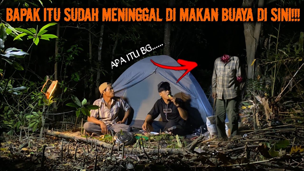 CAMPING HOROR BAPAK ITU SUDAH MENINGGAL DI MAKAN BUAYA DI SINI DIA DATANG MENGGANGGU KAMI!!