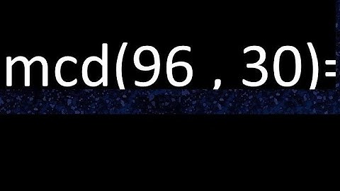 mcd 96 y 30 , maximo comun divisor , como se halla , ejemplos