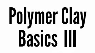 Polymer Clay Basics Part III - Tools, Blending, & Demos (in real time)
