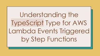 Understanding the TypeScript Type for AWS Lambda Events Triggered by Step Functions