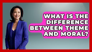 What Is The Difference Between Theme And Moral? - Literary Icons