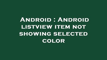 Android : Android listview item not showing selected color