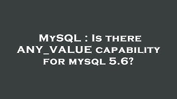 MySQL : Is there ANY_VALUE capability for mysql 5.6?