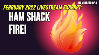 Ham Shack Fire! February 2022 Livestream Excerpt #HamRadioQA